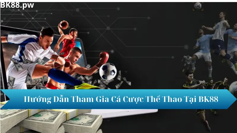 Hướng Dẫn Tham Gia Cá Cược Thể Thao Tại BK88